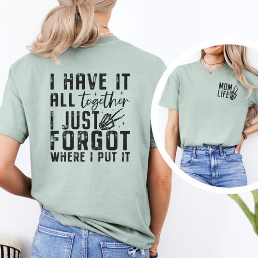 Mom Life - I Have It All Together I Just Forgot Where I Put It
