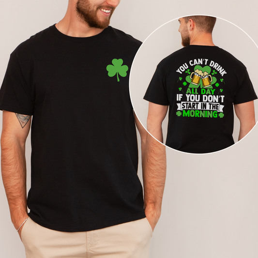 St. Patrick's Day T-Shirt - "You Can't Drink All Day If You Don't Start In The Morning" Beer & Shamrock Tee