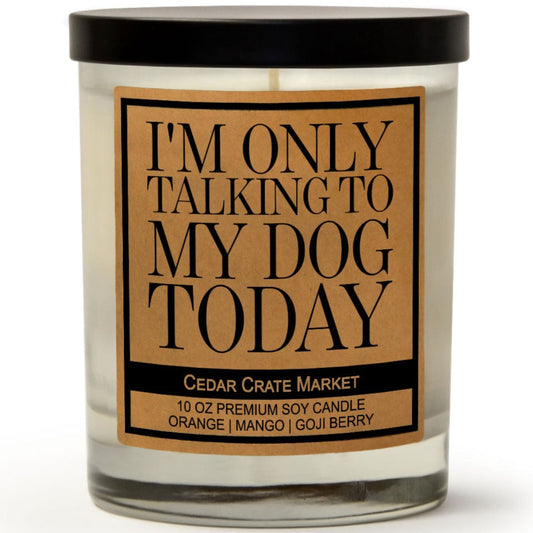 I'm Only Talking to My Dog Today Funny Soy Candle Gift